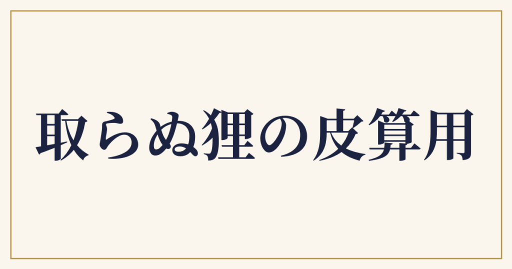 取らぬ狸の皮算用